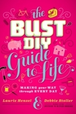 The Bust DIY Guide to Life: Making Your Way Through Every Day