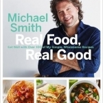 Real Food, Real Good: Eat Well with Over 100 of My Simple, Wholesome Recipes