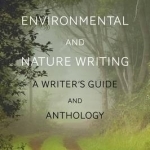 Environmental and Nature Writing: A Writer&#039;s Guide and Anthology