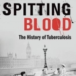 Spitting Blood: The History of Tuberculosis