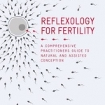 Reflexology for Fertility: A Practitioners Guide to Natural and Assisted Conception
