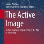 The Active Image: Architecture and Engineering in the Age of Modeling: 2017