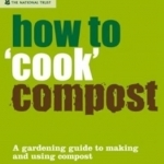 How to 'cook' Compost: A Gardening Guide to Making and Using Compost