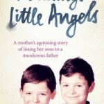 Mummy&#039;s Little Angels: A Mother&#039;s Agonising Story of Losing Her Sons to a Murderous Father