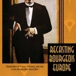 Recasting Bourgeois Europe: Stabilization in France, Germany and Italy in the Decade After World War I