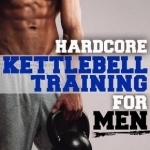 Hardcore Kettlebell Training for Men