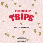 Stephane Reynaud&#039;s Book of Tripe: And Gizzards, Kidneys, Feet, Brains and All the Rest