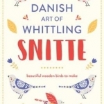 Snitte: The Danish Art of Whittling: Make Beautiful Wooden Birds