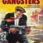 Prohibition Gangsters: The Rise and Fall of a Bad Generation