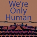 We&#039;re Only Human