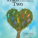 More Than Two: A Practical Guide to Ethical Polyamory: 2014