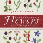 Shakespeare&#039;s Flowers in Stumpwork