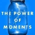 The Power of Moments: Why Certain Moments Have Extraordinary Impact