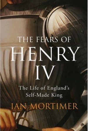 Fears of Henry IV: The Life of England&#039;s Self-made King 