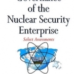 Governance of the Nuclear Security Enterprise: Select Assessments