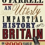 An Utterly Impartial History of Britain: (or 2000 Years of Upper Class Idiots in Charge)