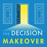 The Decision Makeover: An Intentional Approach to Living the Life You Want
