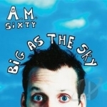 Big As The Sky by AM Sixty