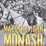Maestro John Monash: Australia&#039;s Greatest Citizen General