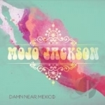 Damn Near Mexico by Mojo Jackson