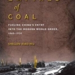 Empires of Coal: Fueling China&#039;s Entry into the Modern World Order, 1860-1920