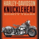 Harley-Davidson Knucklehead: Eighty Years