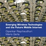 Emerging Wireless Technologies and the Future Mobile Internet