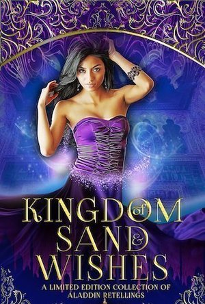 Kingdom of Sand &amp; Wishes: A Limited Edition Collection of Aladdin Retellings
