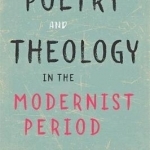 Poetry and Theology in the Modernist Period