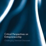 Critical Perspectives on Entrepreneurship: Challenging Dominant Discourses