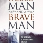A Good Man and a Brave Man: The Story of a Gloucestershire Soldier, Cecil Thomas Packer, 1885 - 1916
