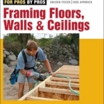 Framing Floors, Walls & Ceilings: Completely Revised and Updated