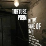 Torture Porn in the Wake of 9/11: Horror, Exploitation, and the Cinema of Sensation