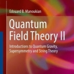 Quantum Field Theory: Introductions to Quantum Gravity, Supersymmetry and String Theory: 2016: Part 2