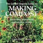 The Garden Organic Guide to Making Compost