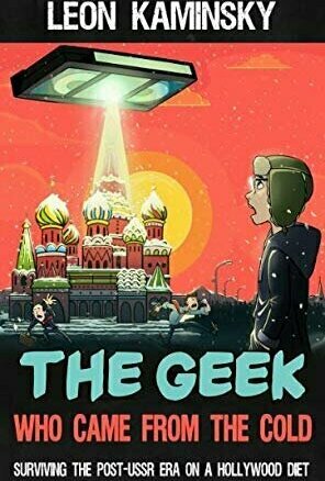 The Geek Who Came From The Cold: Surviving the Post - USSR Era on a Hollywood Diet