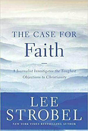 The Case for Faith: A Journalist Investigates the Toughest Objections to Christianity