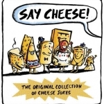 Say Cheese: The Original Collection of Cheese Jokes