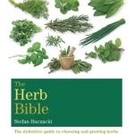 The Herb Bible: The Definitive Guide to Choosing and Growing Herbs