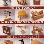 The Big Book of Weekend Woodworking