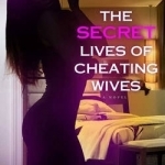 The Secret Lives of Cheating Wives: A Novel