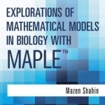 Explorations of Mathematical Models in Biology with Maple