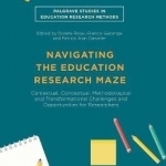 Navigating the Education Research Maze: Contextual, Conceptual, Methodological and Transformational Challenges and Opportunities for Researchers: 2017