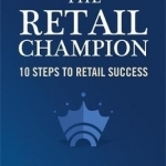 The Retail Champion: 10 Steps to Retail Success