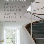 The New Space: Movement and Experience in Viennese Modern Architecture