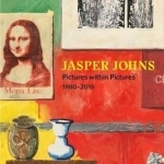 Jasper Johns: Pictures Within Pictures 1980-2015