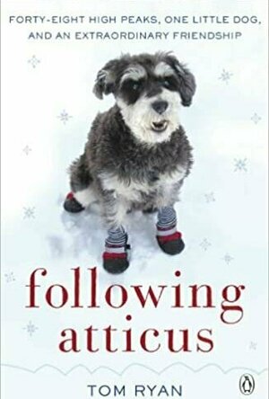 Following Atticus: Forty-Eight High Peaks, One Little Dog, and an Extraordinary Friendship