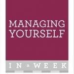 Managing Yourself in a Week: The Success Toolkit for Managers in Seven Simple Steps