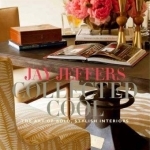 Jay Jeffers: Collected Cool: The Art of Bold, Stylish Interiors