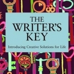 The Writer&#039;s Key: Introducing Creative Solutions for Life